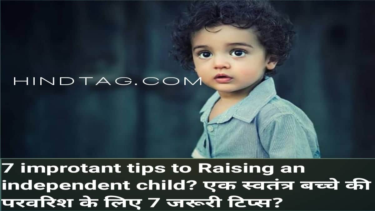 बच्चे की परवरिश-7 improtant tips to Raising an independent child
